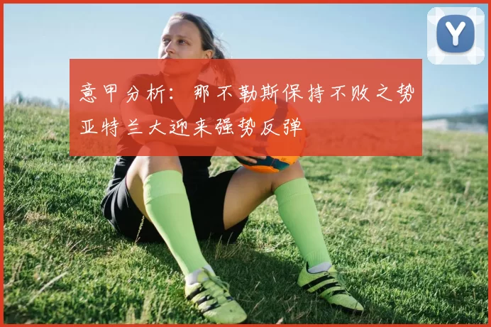 意甲分析：那不勒斯保持不败之势亚特兰大迎来强势反弹